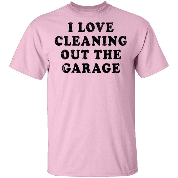 I Love Cleaning Out The Garage T-Shirt CustomCat