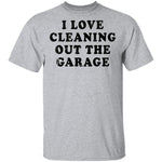 I Love Cleaning Out The Garage T-Shirt CustomCat