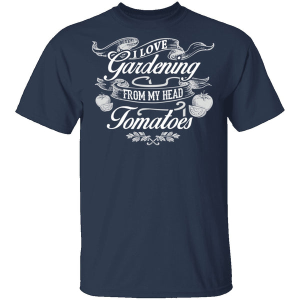 I Love Gardening From My Head Tomatoes T-Shirt CustomCat