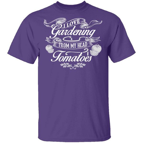 I Love Gardening From My Head Tomatoes T-Shirt CustomCat