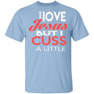 I Love Jesus But I Cuss T-Shirt CustomCat