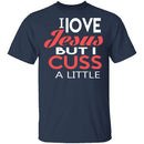 I Love Jesus But I Cuss T-Shirt CustomCat