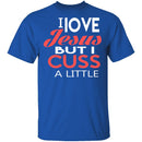 I Love Jesus But I Cuss T-Shirt CustomCat