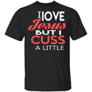 I Love Jesus But I Cuss T-Shirt CustomCat