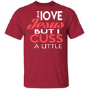 I Love Jesus But I Cuss T-Shirt CustomCat