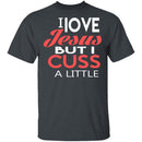 I Love Jesus But I Cuss T-Shirt CustomCat