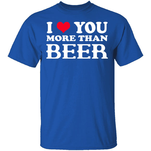 I Love You More Than Beer T-Shirt CustomCat