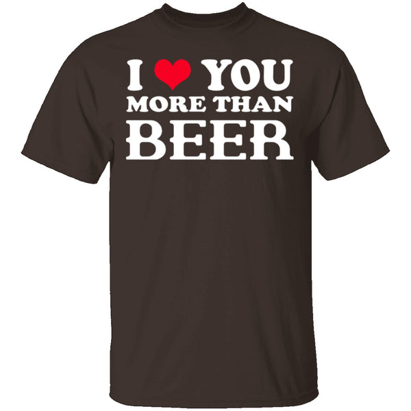 I Love You More Than Beer T-Shirt CustomCat