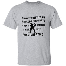 I Once Wrestled An Anaconda For 6 Day Then I Realized I Was Just Masturbating T-Shirt