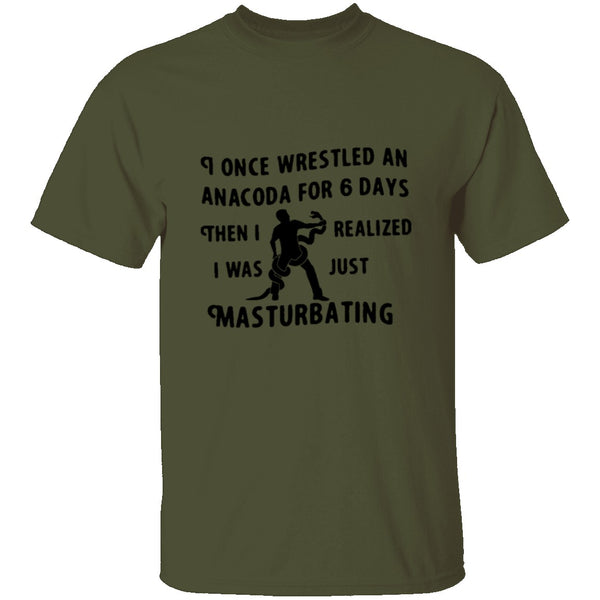 I Once Wrestled An Anaconda For 6 Day Then I Realized I Was Just Masturbating T-Shirt CustomCat
