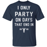 I Only Party On Days That In End In Y T-Shirt CustomCat