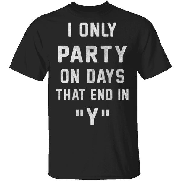 I Only Party On Days That In End In Y T-Shirt CustomCat