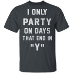 I Only Party On Days That In End In Y T-Shirt CustomCat