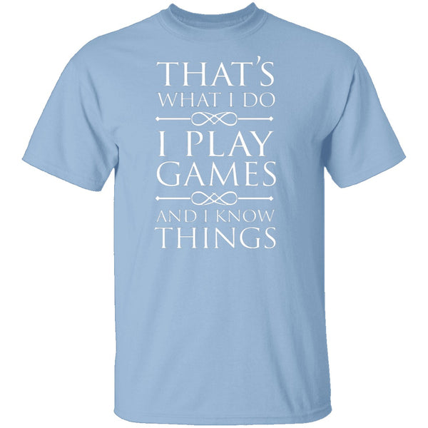I Play Games and I Know Things T-Shirt CustomCat