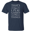 I Play Games and I Know Things T-Shirt CustomCat