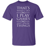 I Play Games and I Know Things T-Shirt CustomCat