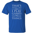 I Play Games and I Know Things T-Shirt CustomCat