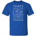 I Play Games and I Know Things T-Shirt CustomCat