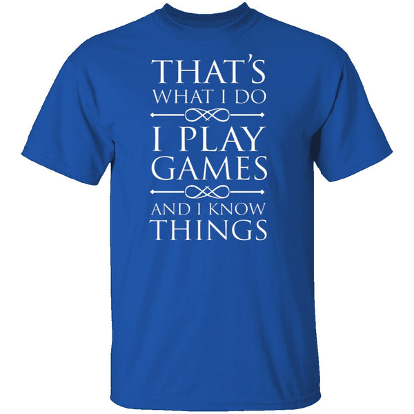 I Play Games and I Know Things T-Shirt CustomCat