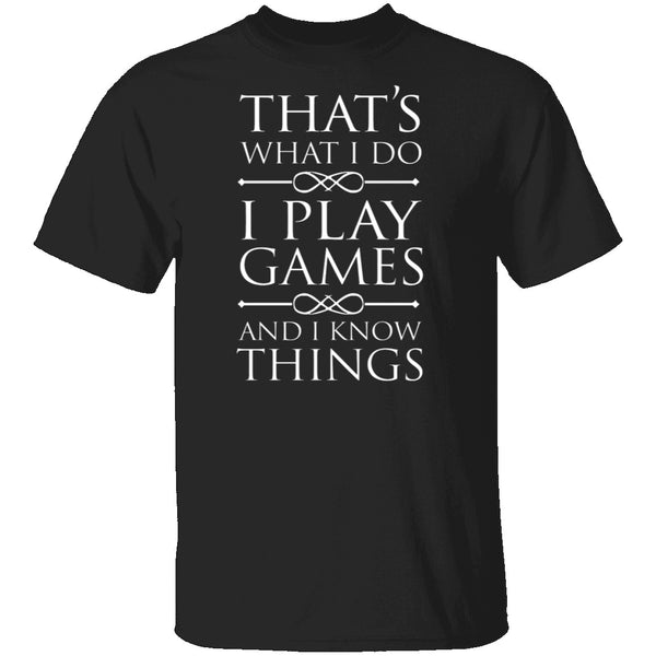 I Play Games and I Know Things T-Shirt CustomCat