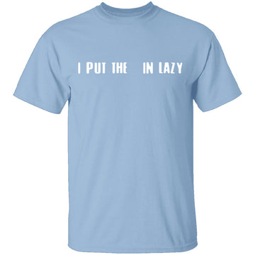 I Put The  In Lazy T-Shirt CustomCat