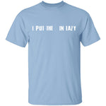 I Put The  In Lazy T-Shirt CustomCat