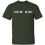 I Put The  In Lazy T-Shirt CustomCat