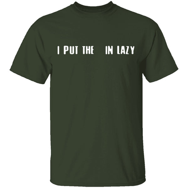 I Put The  In Lazy T-Shirt CustomCat