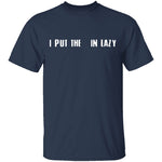 I Put The  In Lazy T-Shirt CustomCat