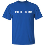 I Put The  In Lazy T-Shirt CustomCat