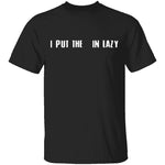 I Put The  In Lazy T-Shirt CustomCat
