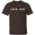 I Put The  In Lazy T-Shirt CustomCat