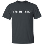 I Put The  In Lazy T-Shirt CustomCat
