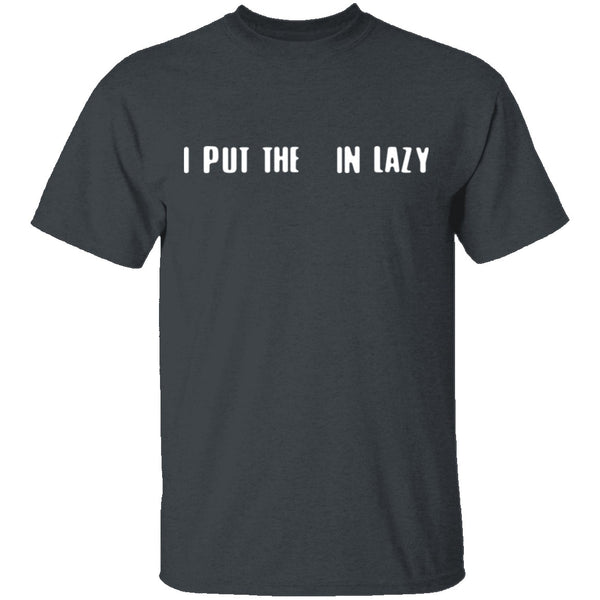 I Put The  In Lazy T-Shirt CustomCat