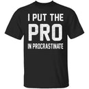 I Put The Pro In Procrastinate T-Shirt CustomCat