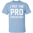 I Put The Pro In Procrastinate T-Shirt CustomCat