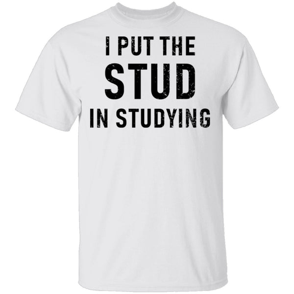 I Put The Stud In Studying T-Shirt CustomCat