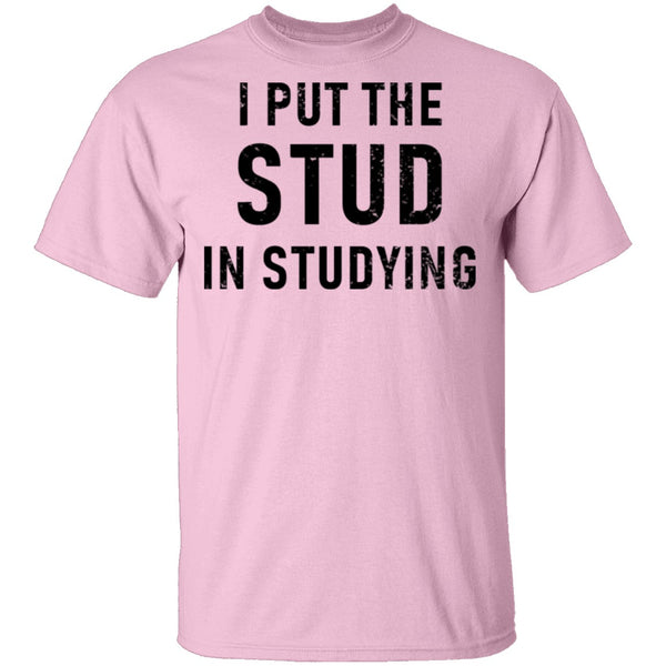 I Put The Stud In Studying T-Shirt CustomCat