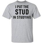 I Put The Stud In Studying T-Shirt CustomCat