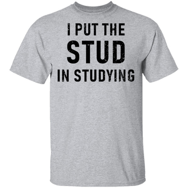 I Put The Stud In Studying T-Shirt CustomCat