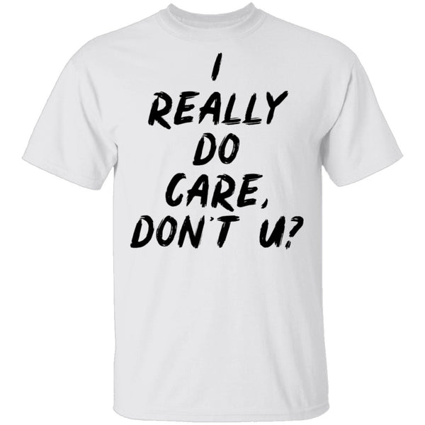 I Really Do Care Don't You T-Shirt CustomCat