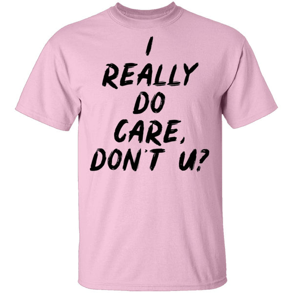 I Really Do Care Don't You T-Shirt CustomCat