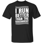 I Run Better Than The Government T-Shirt CustomCat