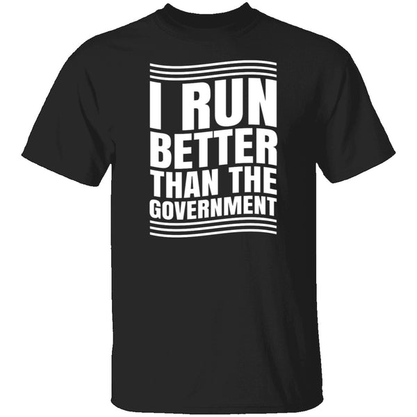 I Run Better Than The Government T-Shirt CustomCat