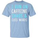 I Run On Caffeine Chaos & Cuss Words T-Shirt CustomCat