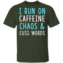 I Run On Caffeine Chaos & Cuss Words T-Shirt CustomCat