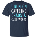 I Run On Caffeine Chaos & Cuss Words T-Shirt CustomCat