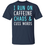 I Run On Caffeine Chaos & Cuss Words T-Shirt CustomCat