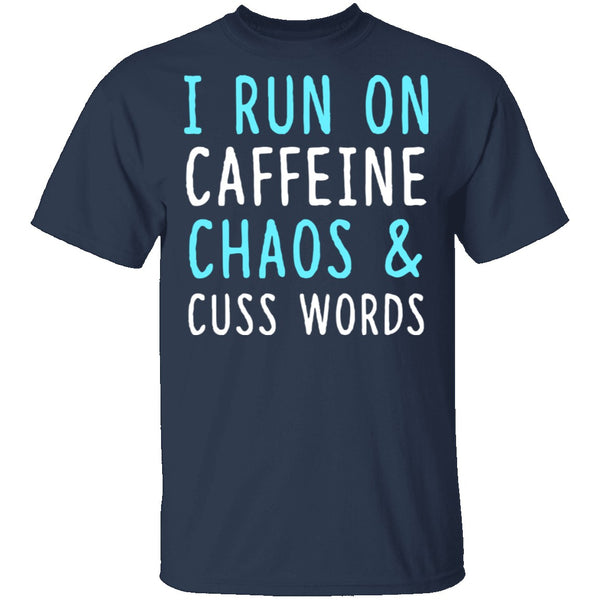 I Run On Caffeine Chaos & Cuss Words T-Shirt CustomCat