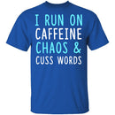 I Run On Caffeine Chaos & Cuss Words T-Shirt CustomCat